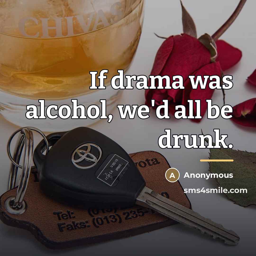 “If drama was alcohol, we'd all be drunk.…” quote by Anonymous