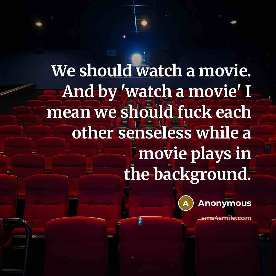 “We should watch a movie. And by 'watch a movie'…” quote by Anonymous