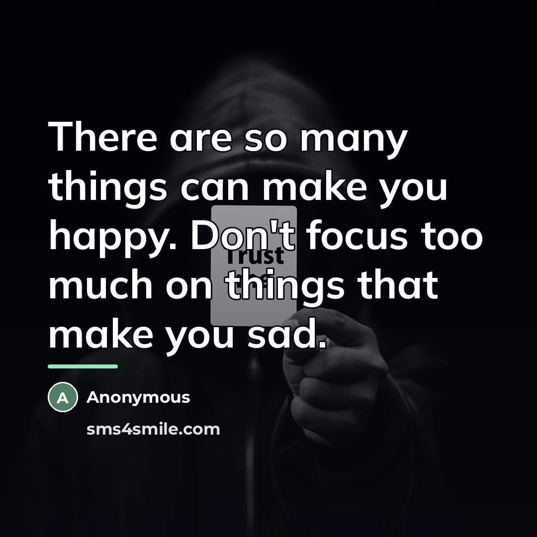 “There are so many things can make you happy. Don't…” quote by Anonymous