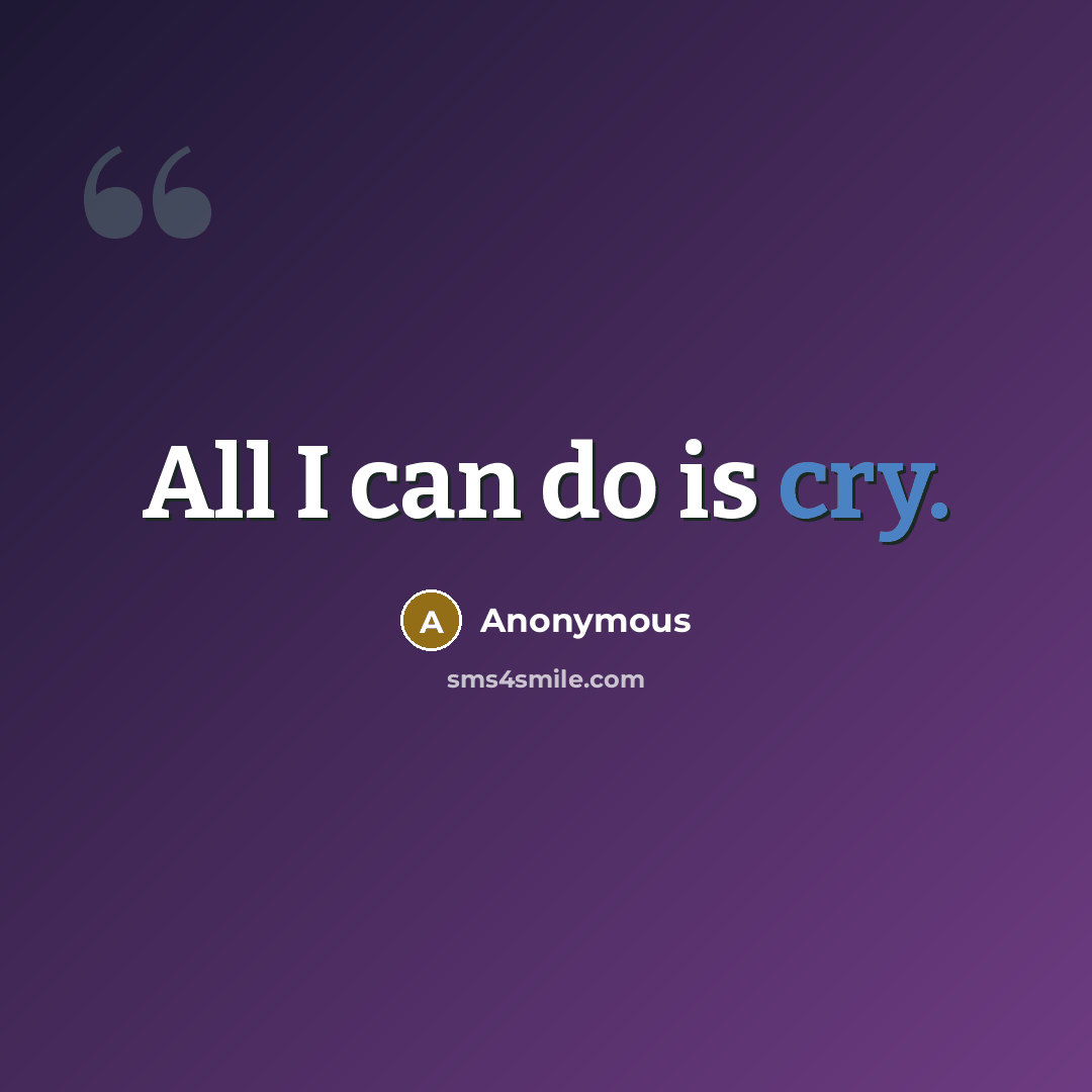 “All I can do is cry.” quote by Anonymous