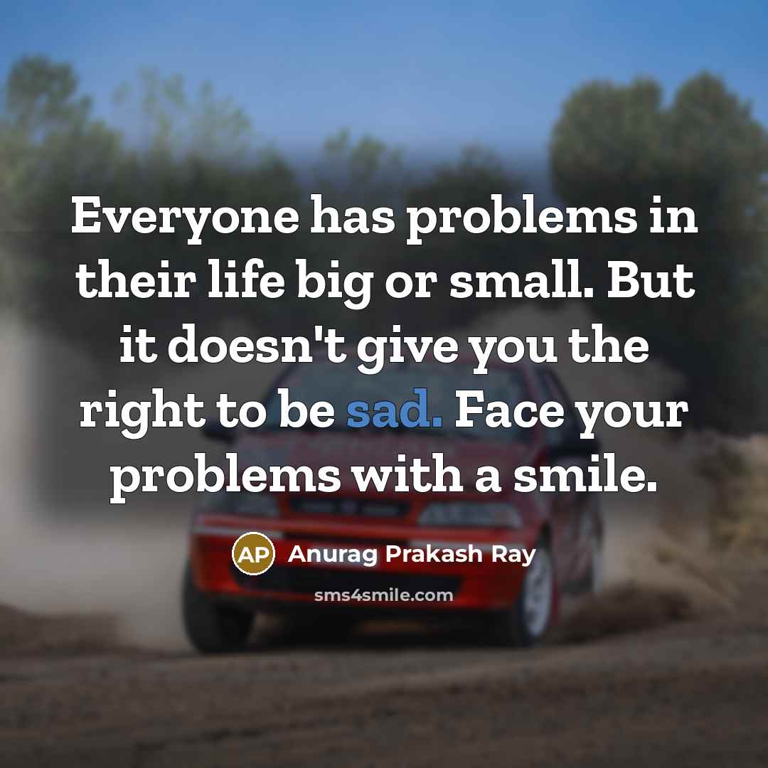 “Everyone has problems in their life big or small. But…” quote by Anurag Prakash Ray