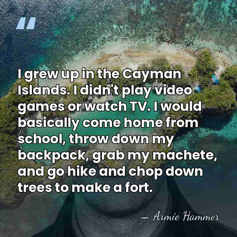 I grew up in the Cayman Islands. I didn't play video games&hellip; - Armie Hammer