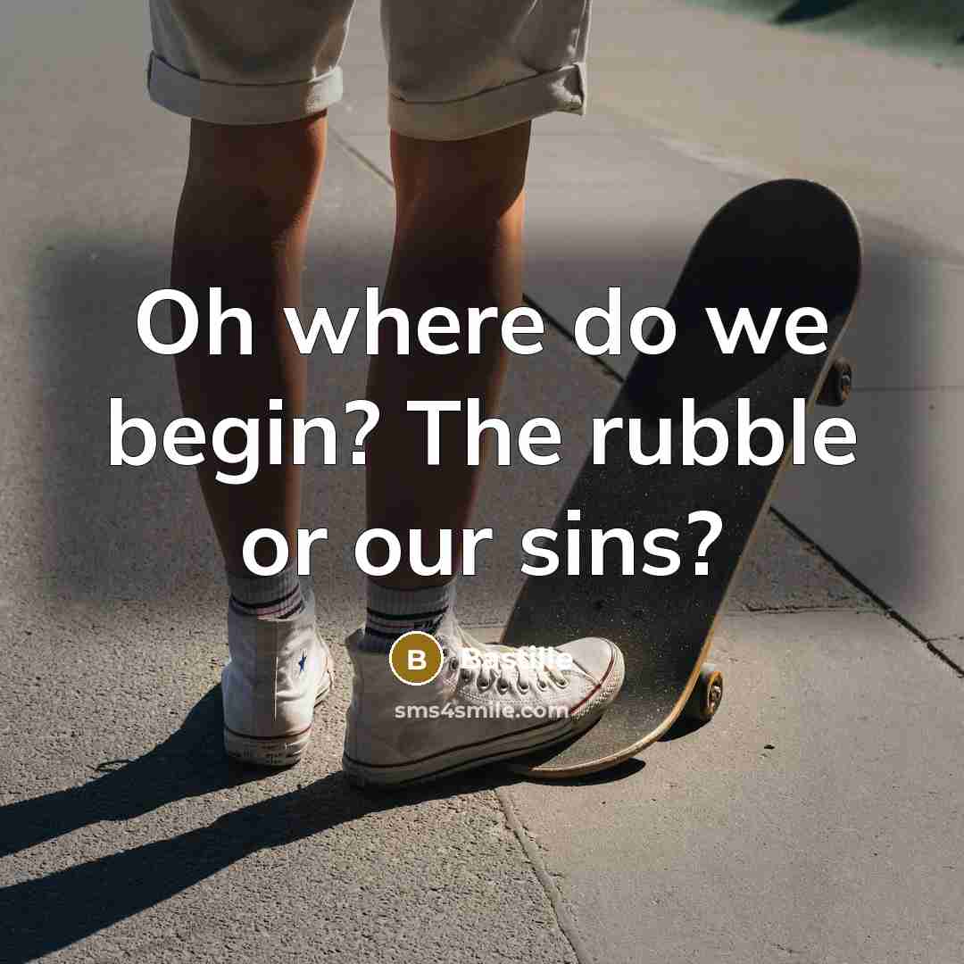 “Oh where do we begin? The rubble or our sins?…” quote by Bastille