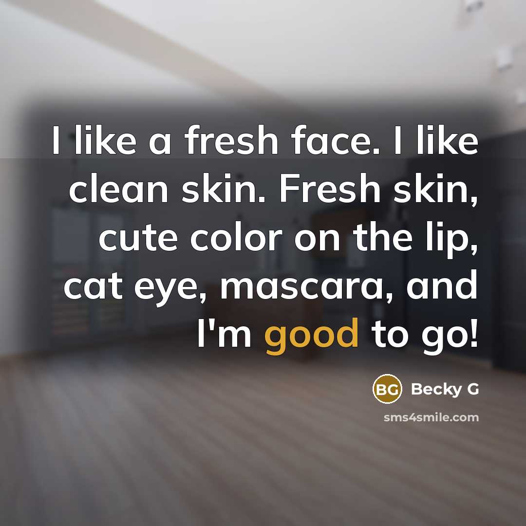 “I like a fresh face. I like clean skin. Fresh…” quote by Becky G