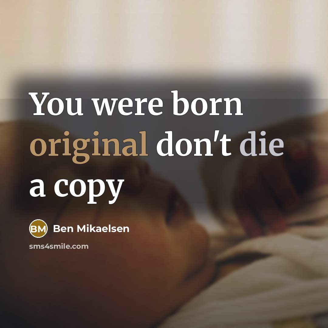 “You were born original don't die a copy” quote by Ben Mikaelsen