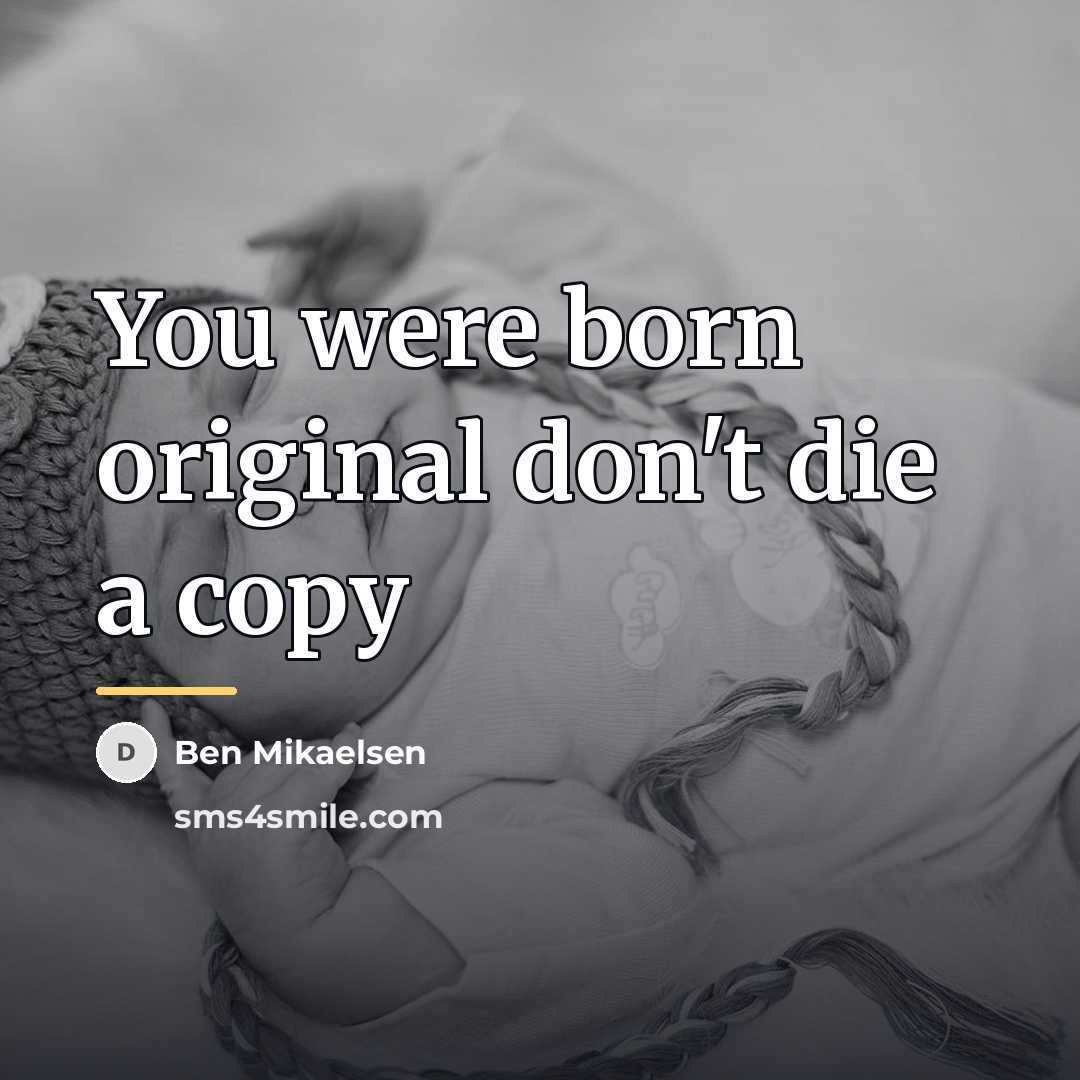 “You were born original don't die a copy…” quote by Ben Mikaelsen