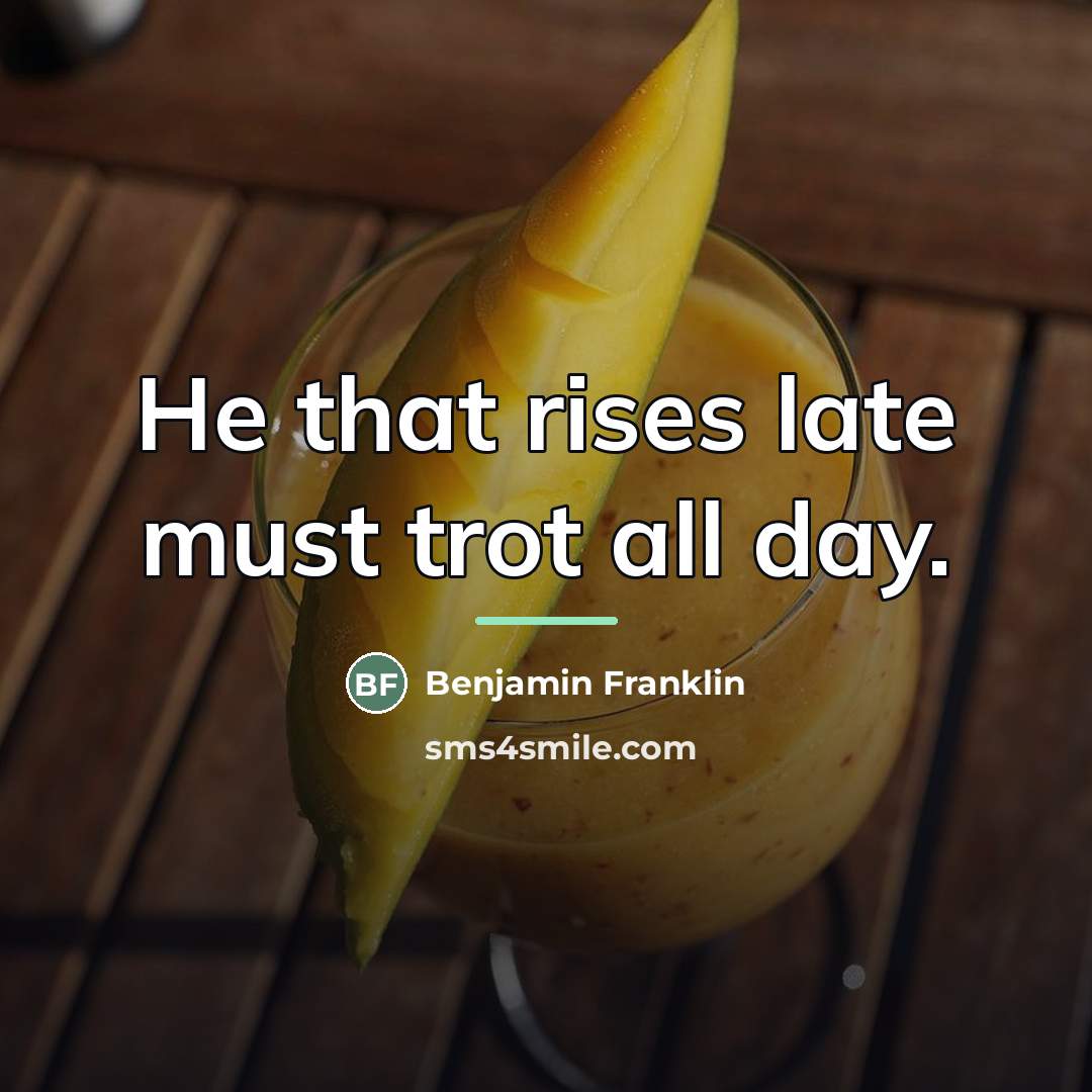 “He that rises late must trot all day.…” quote by Benjamin Franklin