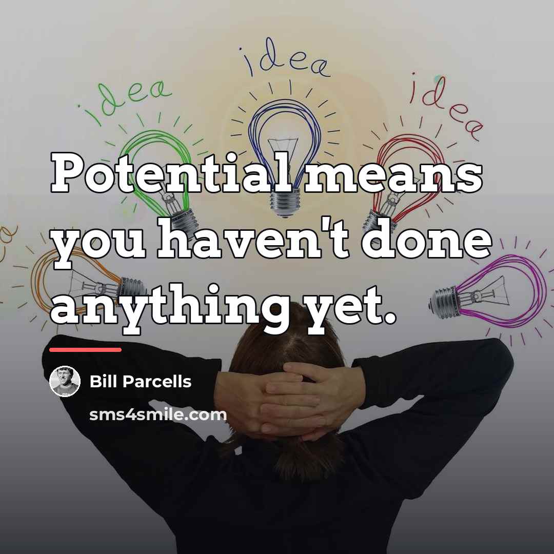 “Potential means you haven't done anything yet.…” quote by Bill Parcells
