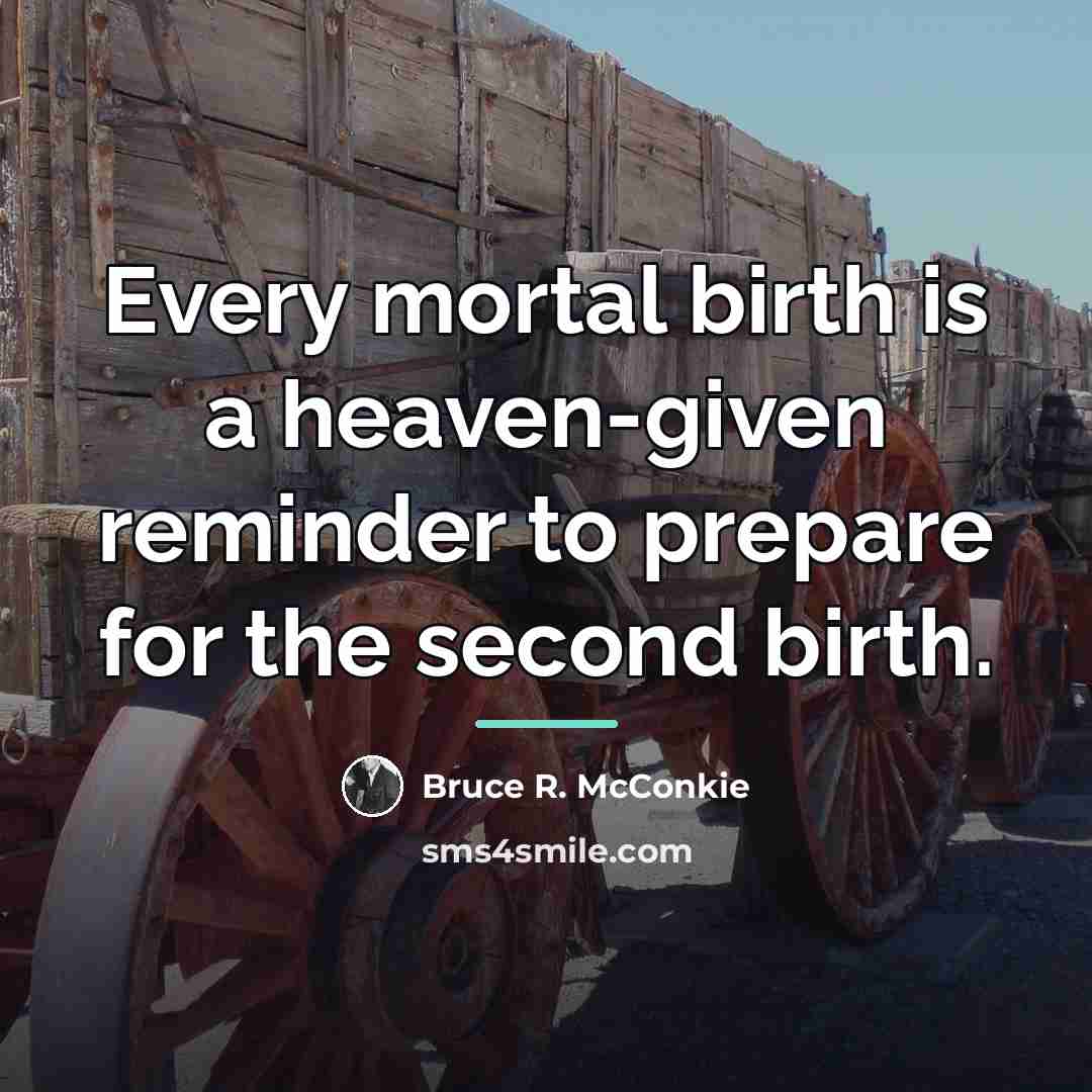 “Every mortal birth is a heaven-given reminder to prepare for…” quote by Bruce R. McConkie