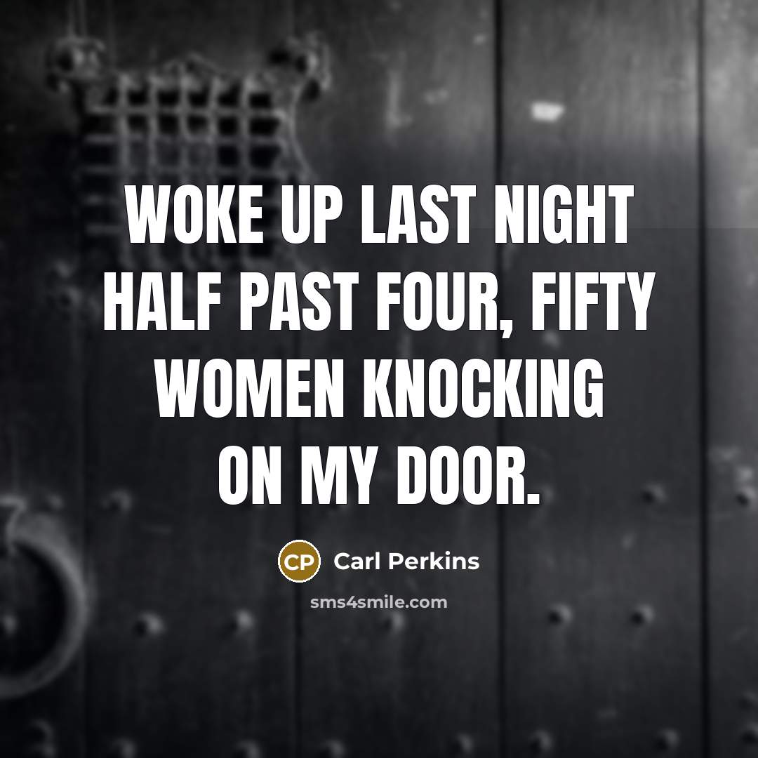 “Woke up last night half past four, fifty women knocking…” quote by Carl Perkins