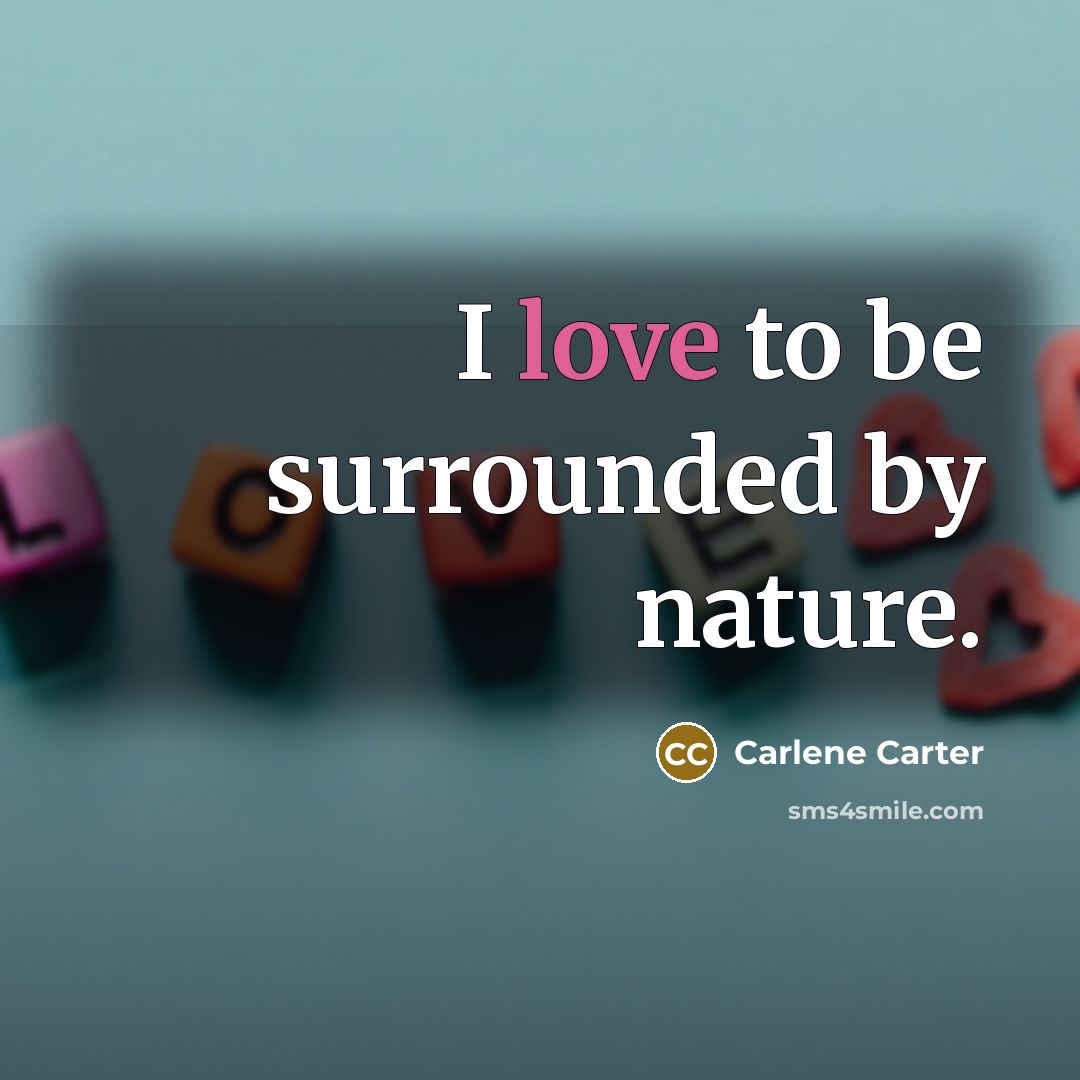 “I love to be surrounded by nature.…” quote by Carlene Carter
