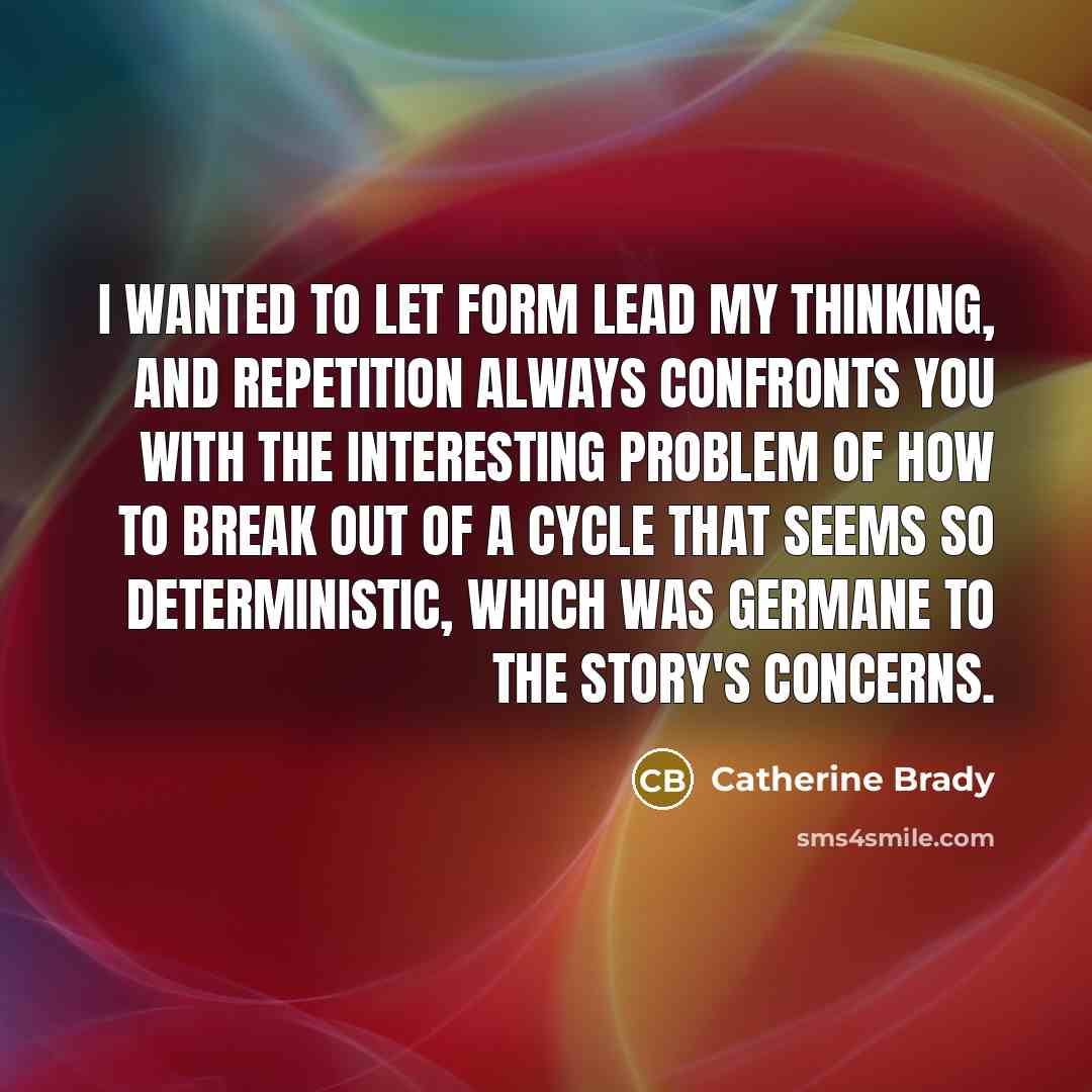 “I wanted to let form lead my thinking, and repetition…” quote by Catherine Brady