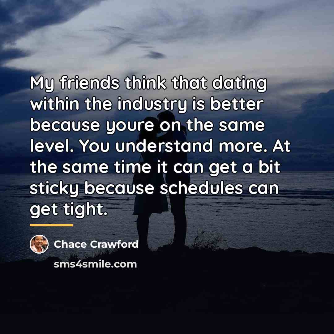 “My friends think that dating within the industry is better…” quote by Chace Crawford