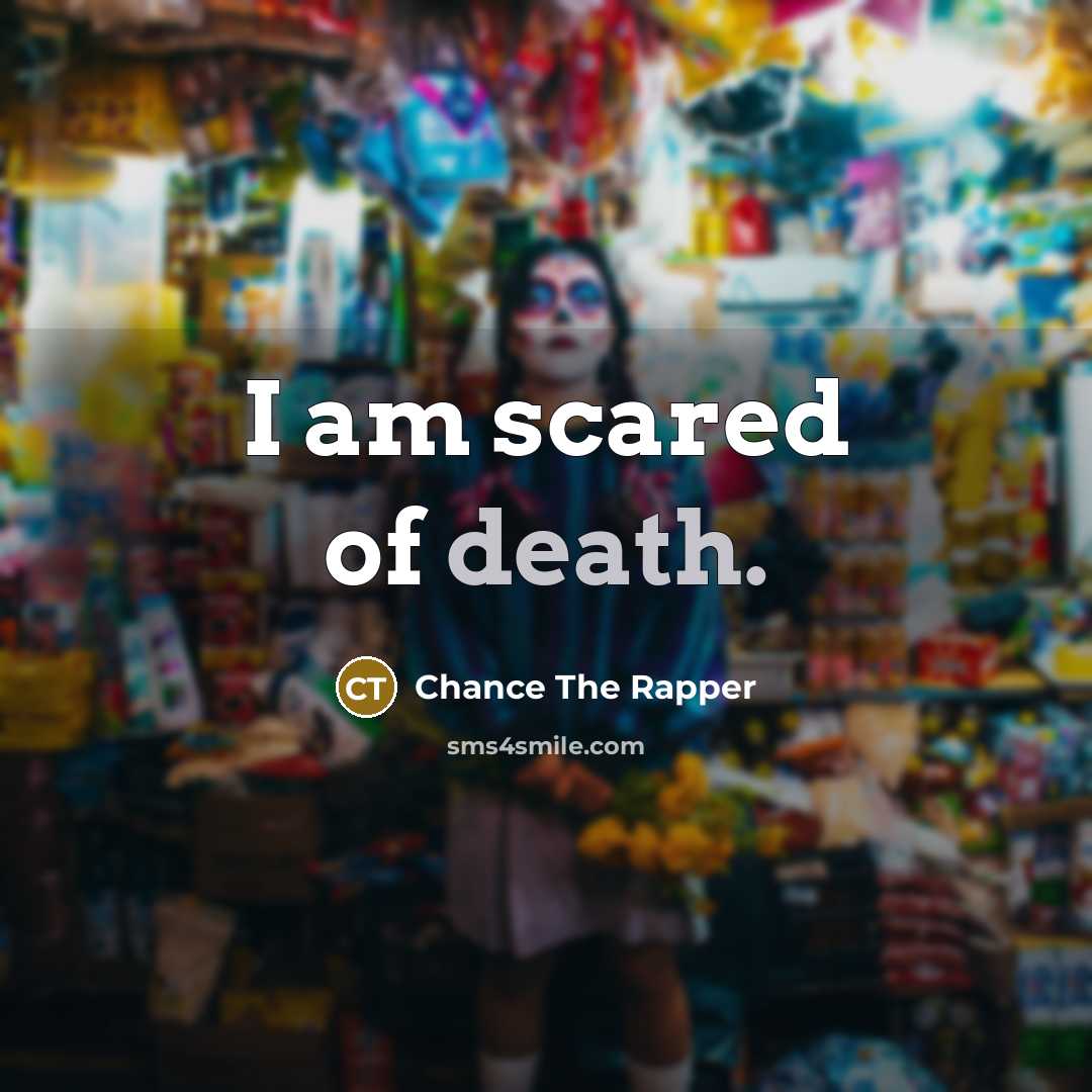 “I am scared of death.…” quote by Chance The Rapper