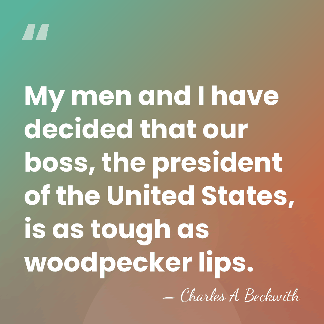 My men and I have decided that our boss, the president of&hellip; - Charles A Beckwith