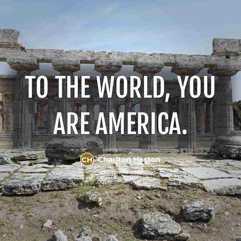 “To the world, you are America.…” quote by Charlton Heston