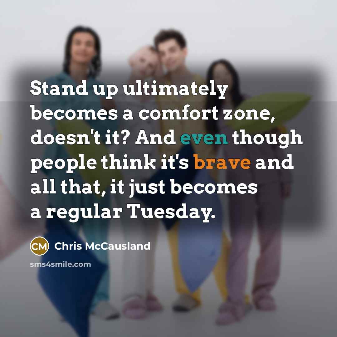 “Stand up ultimately becomes a comfort zone, doesn't it? And…” quote by Chris McCausland