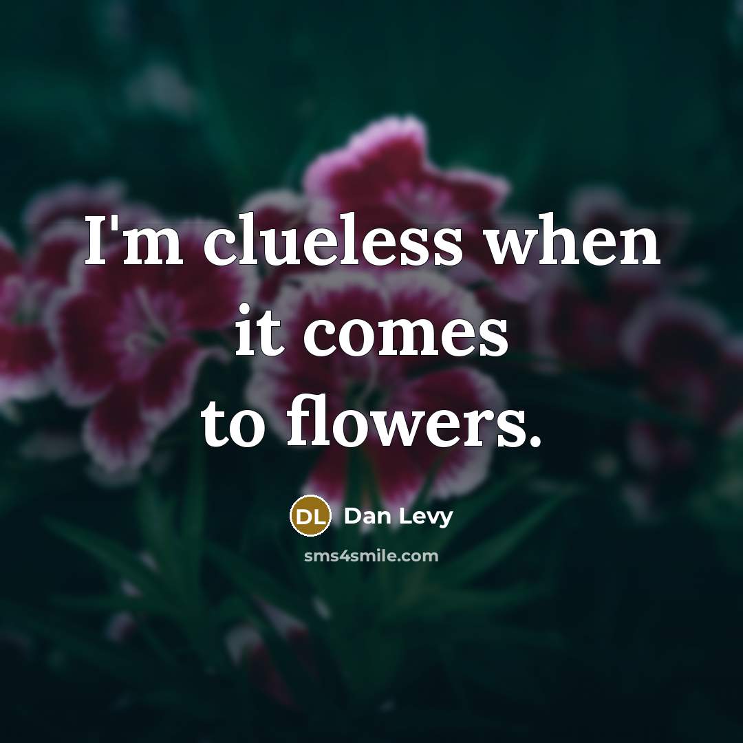 “I'm clueless when it comes to flowers.…” quote by Dan Levy