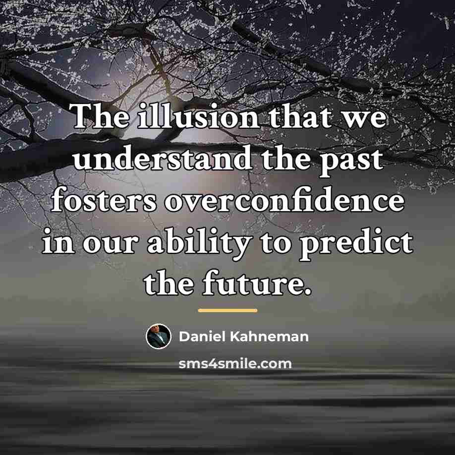 “The illusion that we understand the past fosters overconfidence in…” quote by Daniel Kahneman