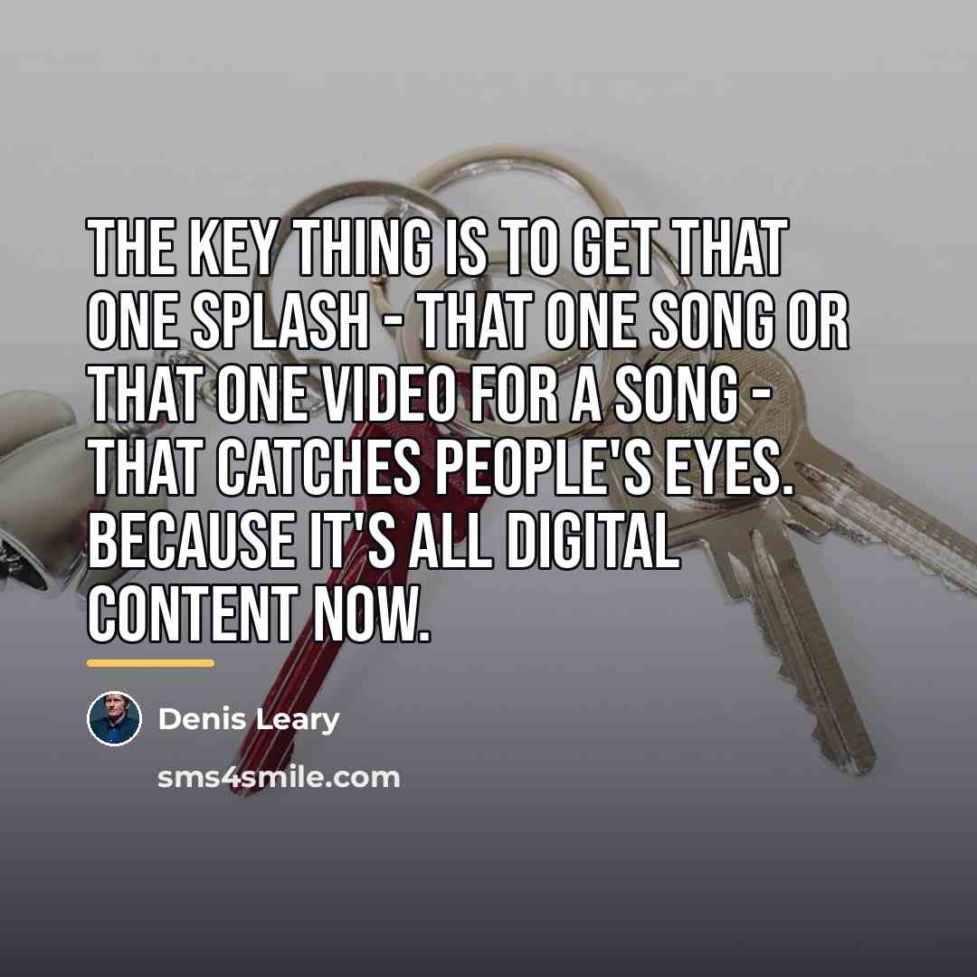 “The key thing is to get that one splash -…” quote by Denis Leary