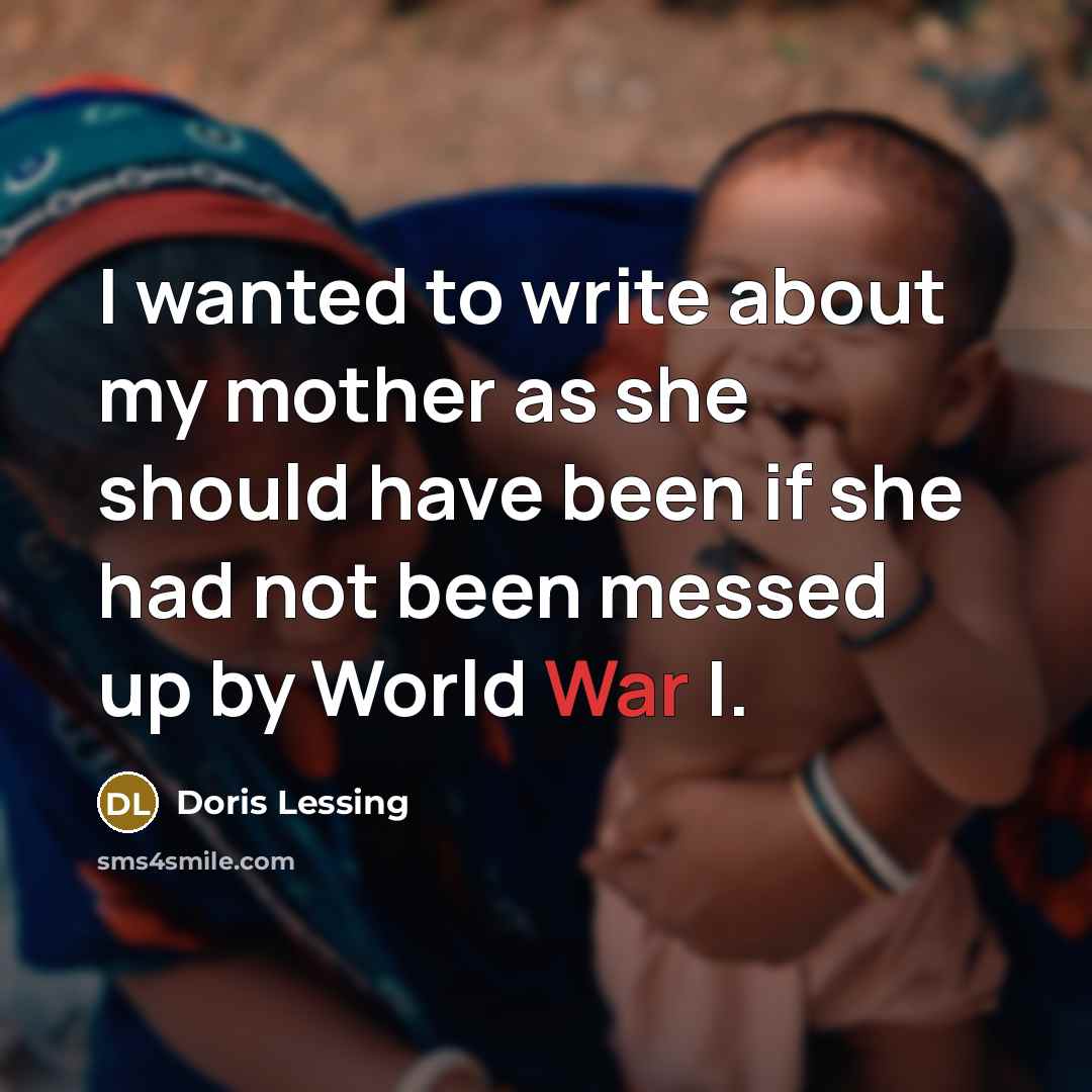 “I wanted to write about my mother as she should…” quote by Doris Lessing