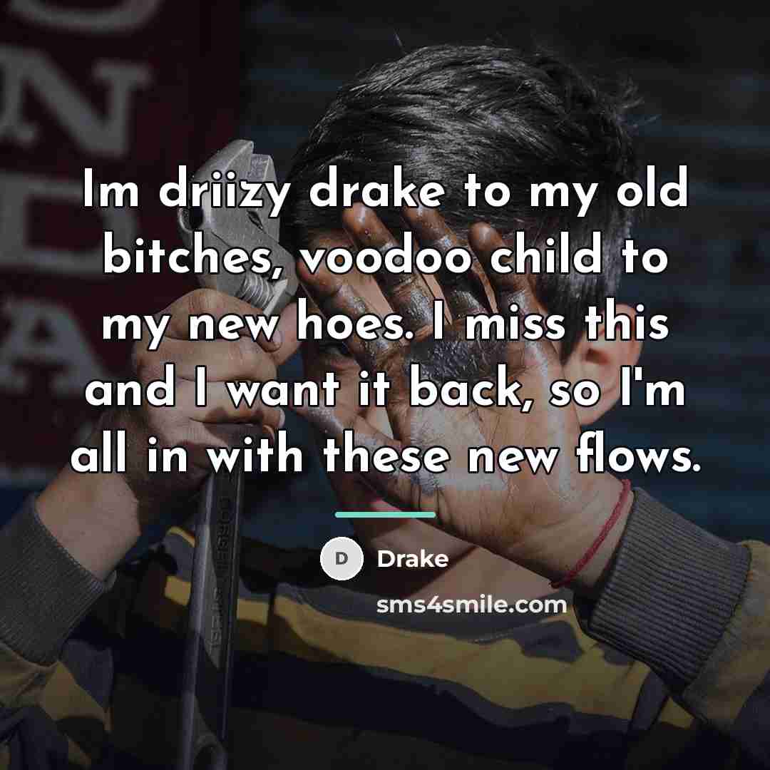 “Im driizy drake to my old bitches, voodoo child to…” quote by Drake