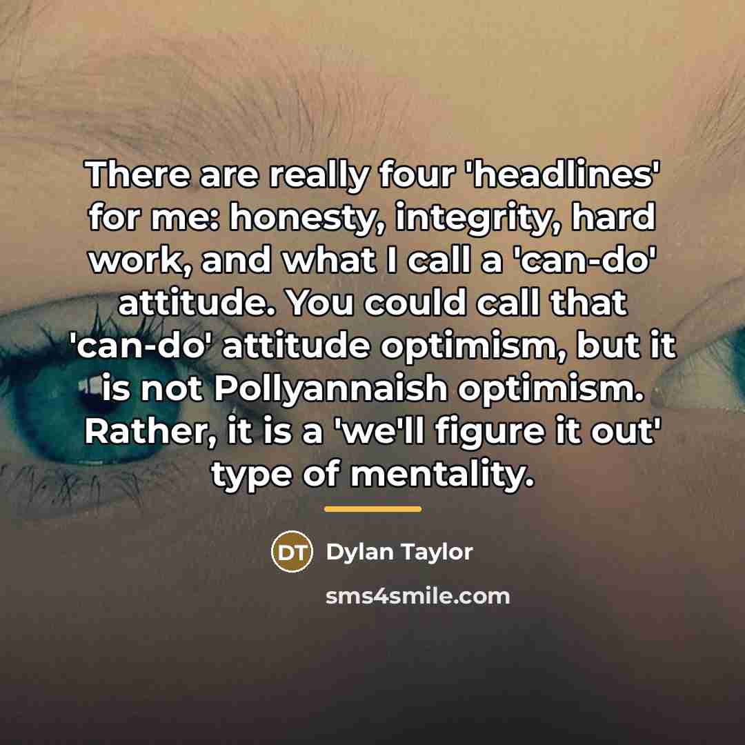 “There are really four 'headlines' for me: honesty, integrity, hard…” quote by Dylan Taylor