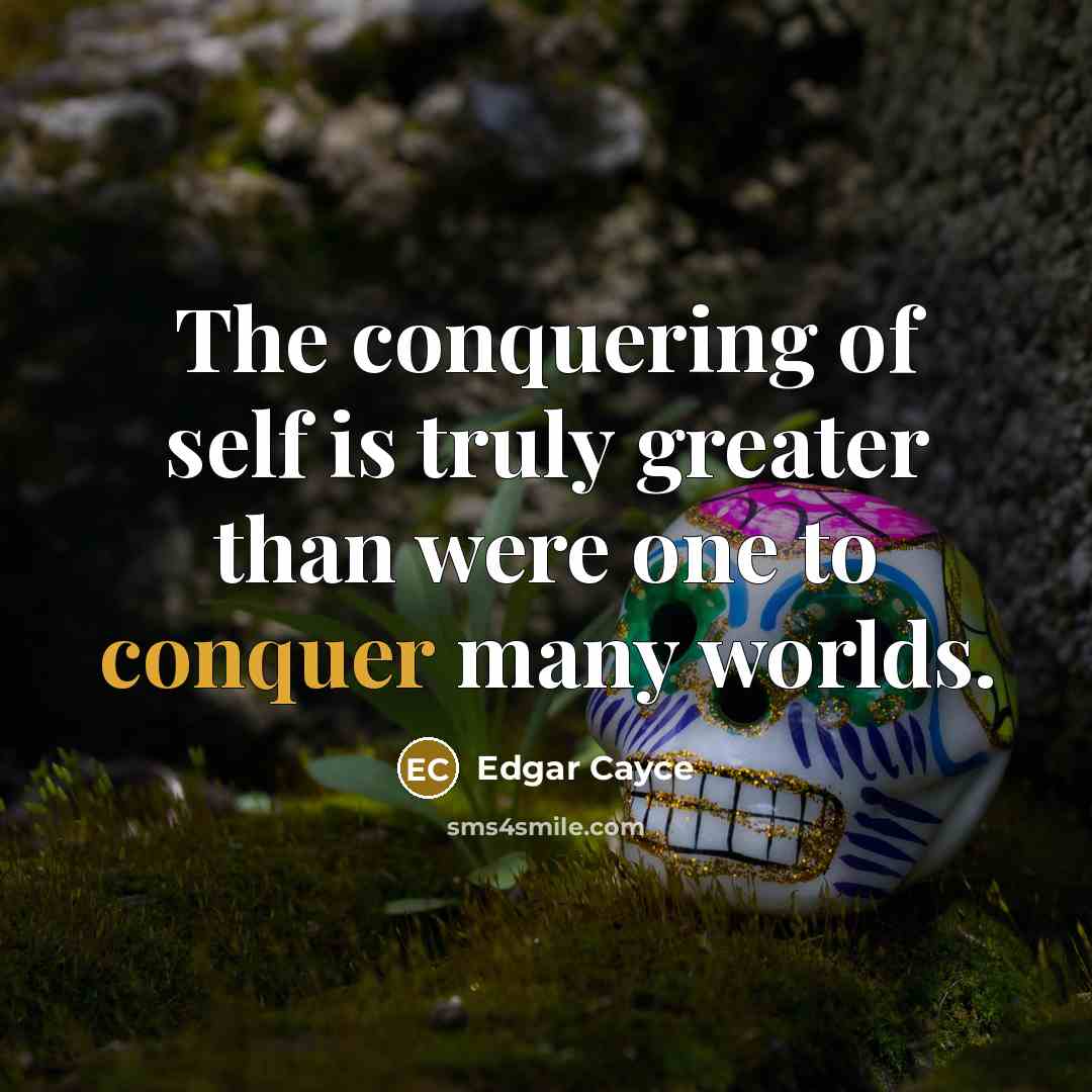 “The conquering of self is truly greater than were one…” quote by Edgar Cayce