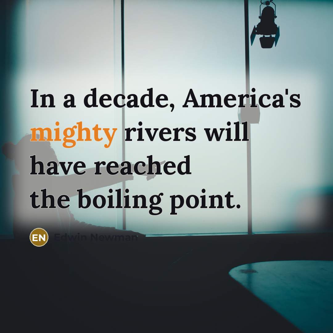 “In a decade, America's mighty rivers will have reached the…” quote by Edwin Newman