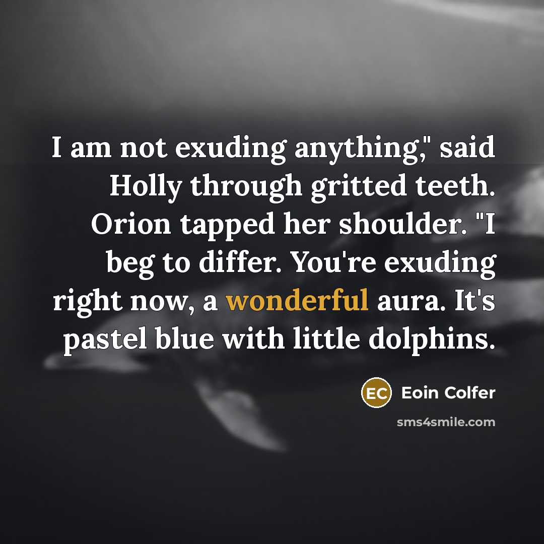 “I am not exuding anything," said Holly through gritted teeth.…” quote by Eoin Colfer