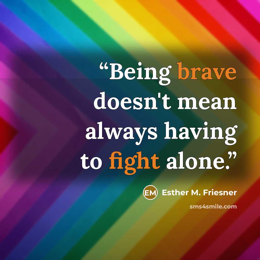 “Being brave doesn't mean always having to fight alone.” quote by Esther M. Friesner