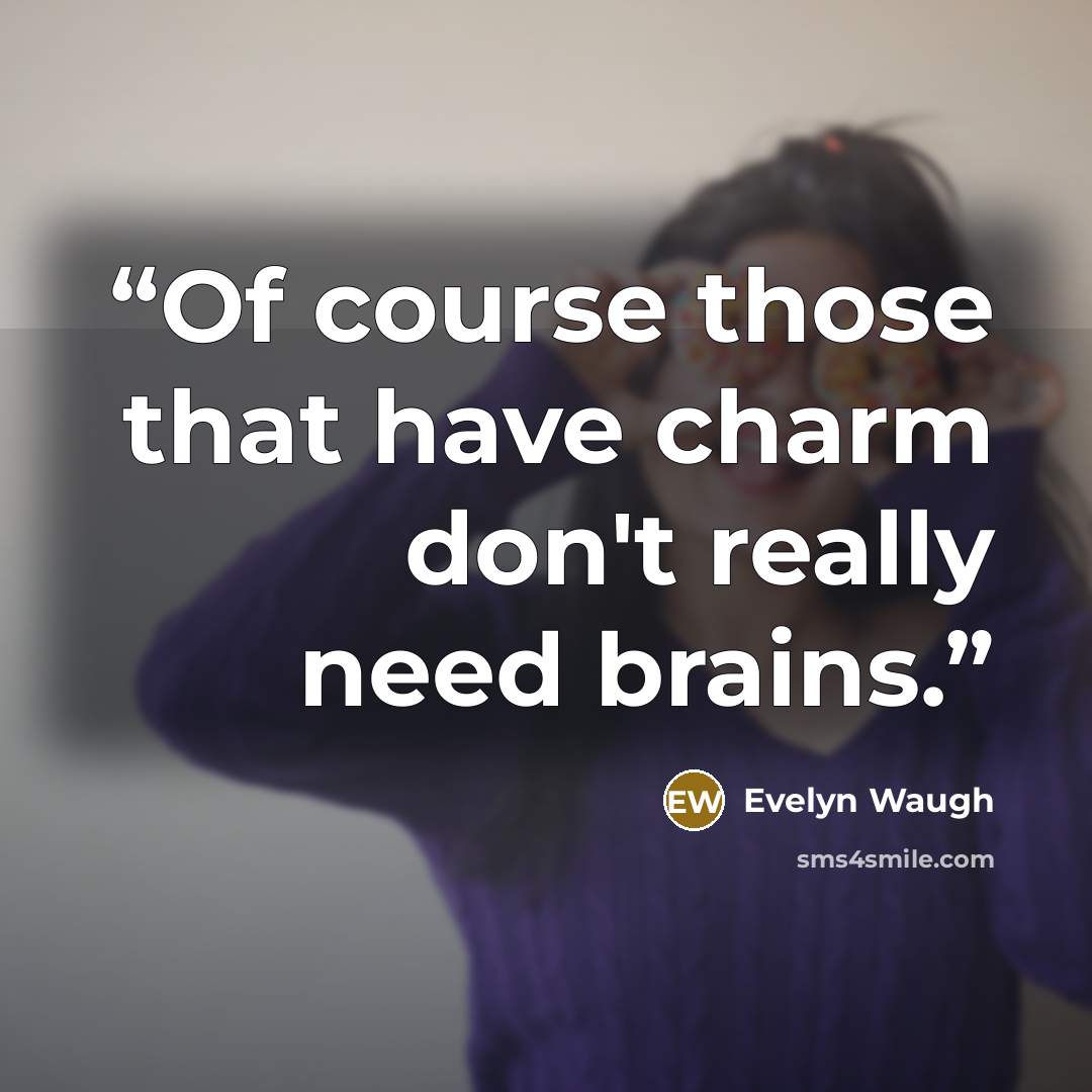 “Of course those that have charm don't really need brains.” quote by Evelyn Waugh