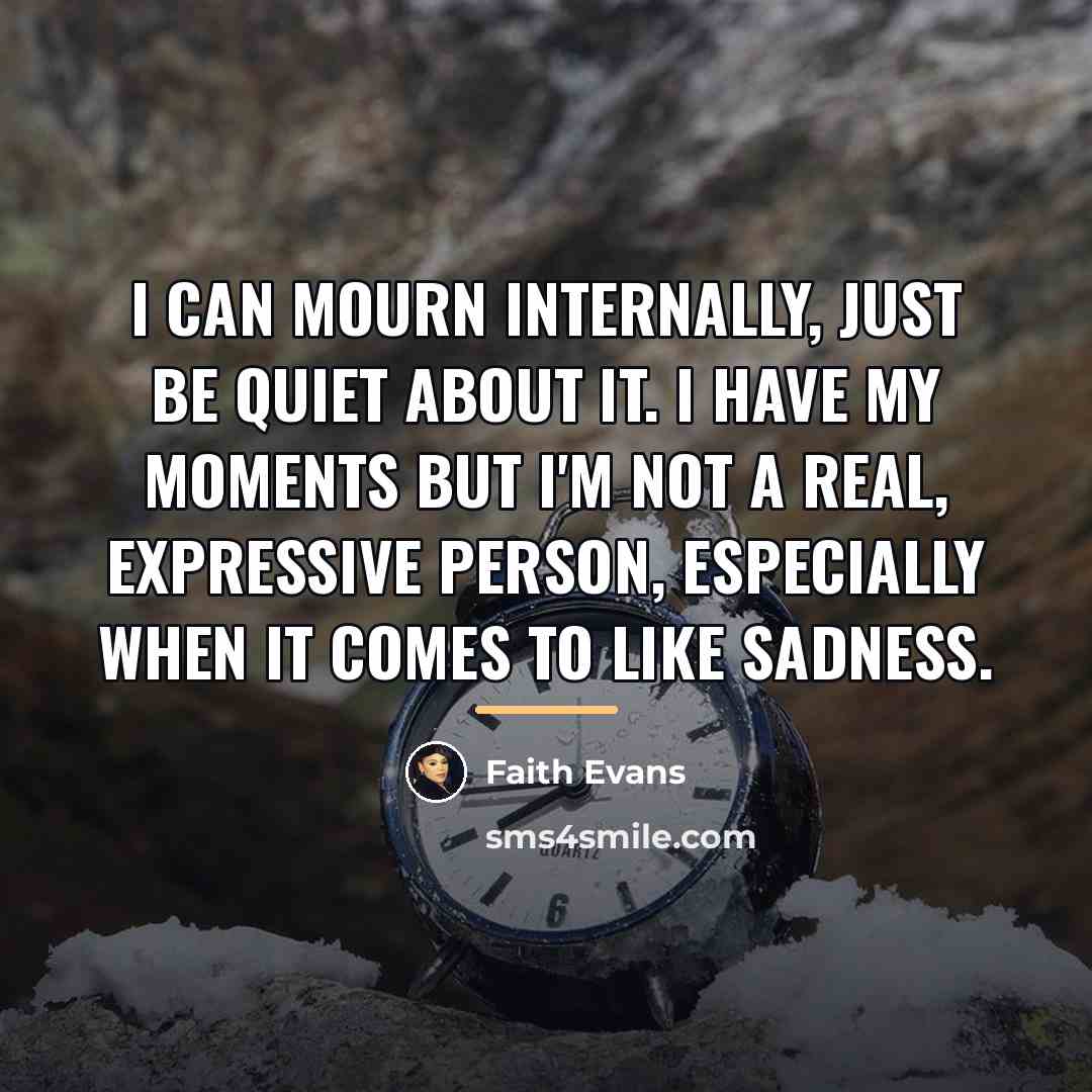 “I can mourn internally, just be quiet about it. I…” quote by Faith Evans
