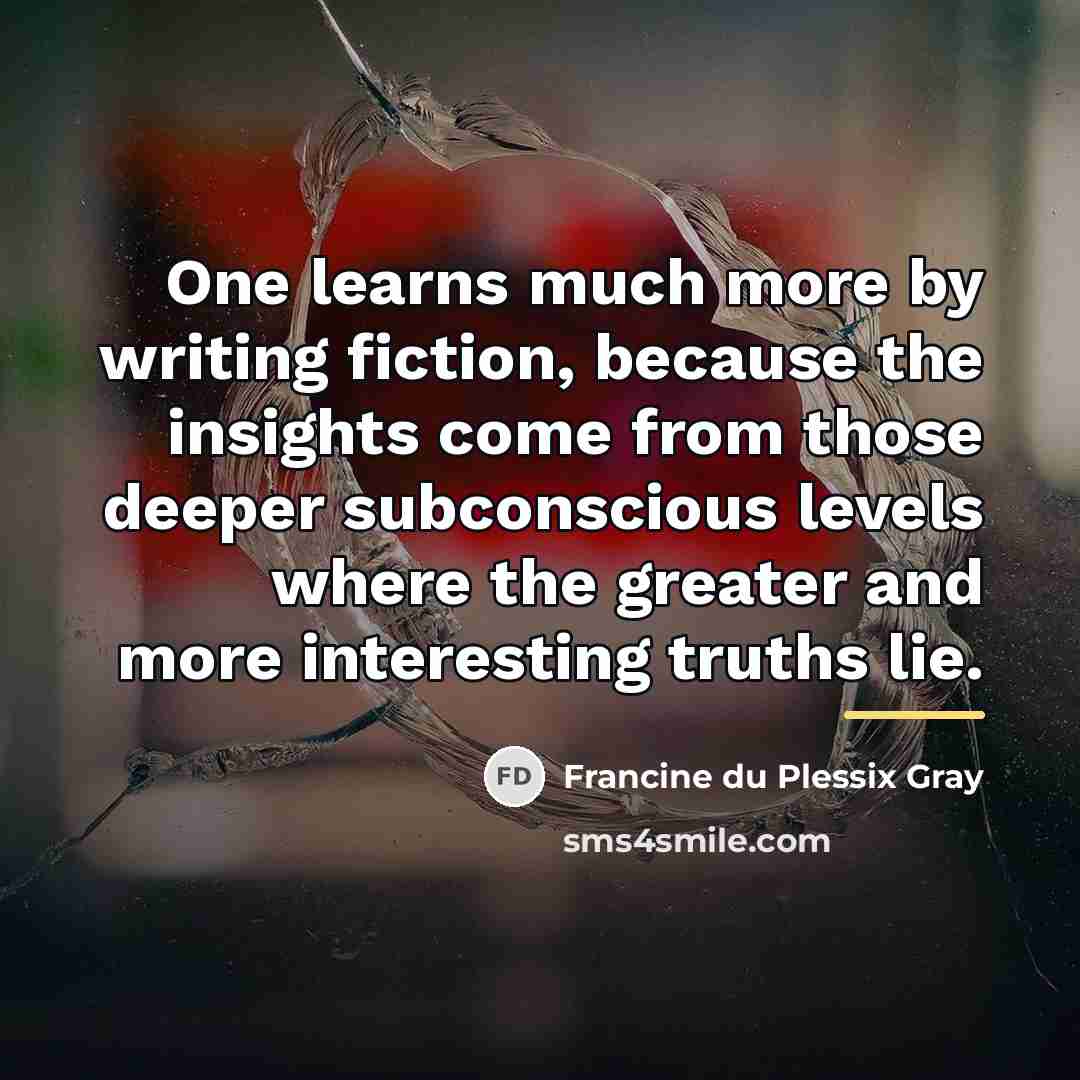 “One learns much more by writing fiction, because the insights…” quote by Francine du Plessix Gray