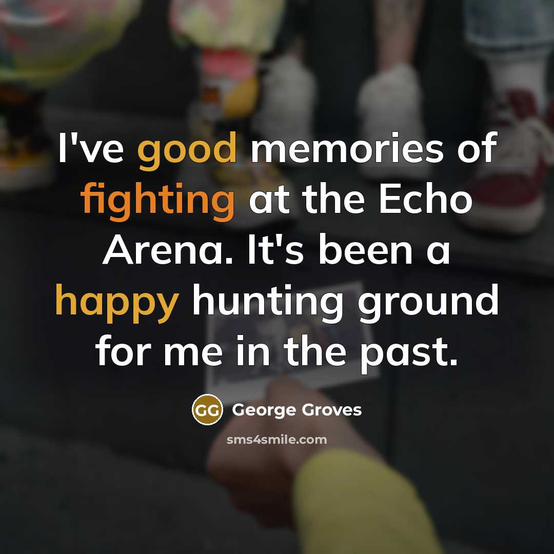 “I've good memories of fighting at the Echo Arena. It's…” quote by George Groves