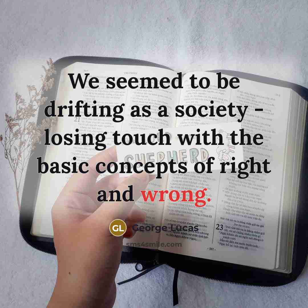 “We seemed to be drifting as a society - losing…” quote by George Lucas
