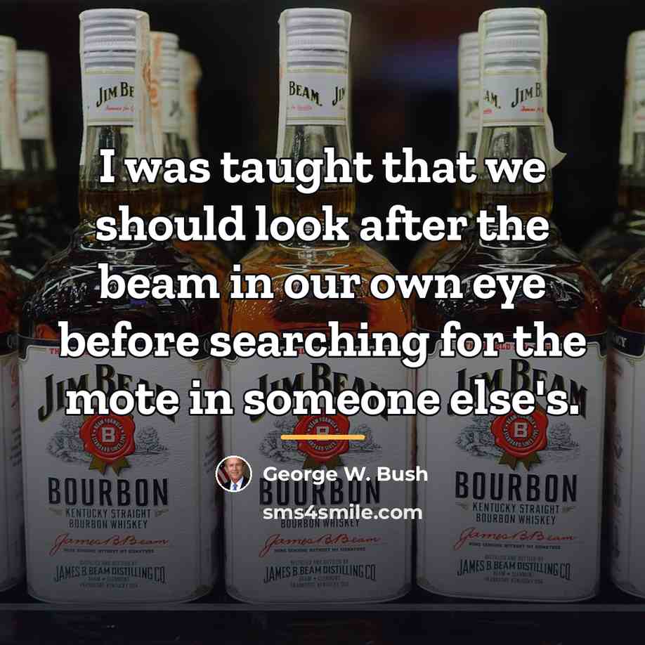 “I was taught that we should look after the beam…” quote by George W. Bush