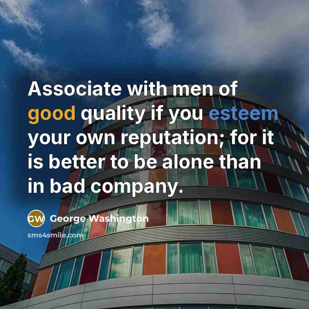 “Associate with men of good quality if you esteem your…” quote by George Washington