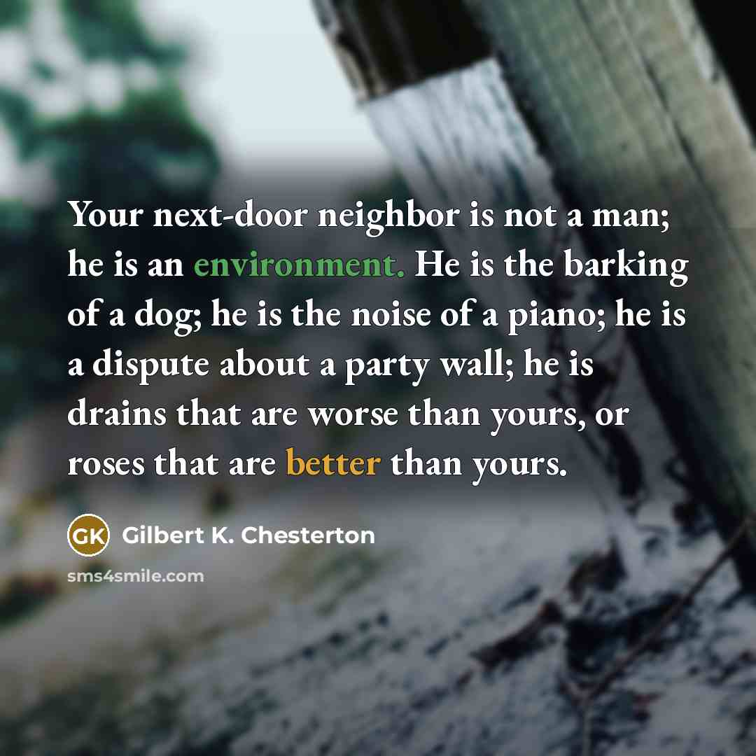 “Your next-door neighbor is not a man; he is an…” quote by Gilbert K. Chesterton