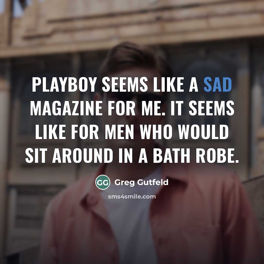 “Playboy seems like a sad magazine for me. It seems…” quote by Greg Gutfeld