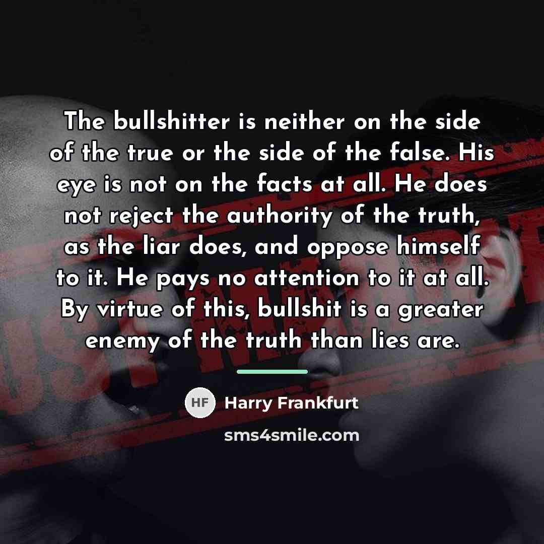 “The bullshitter is neither on the side of the true…” quote by Harry Frankfurt