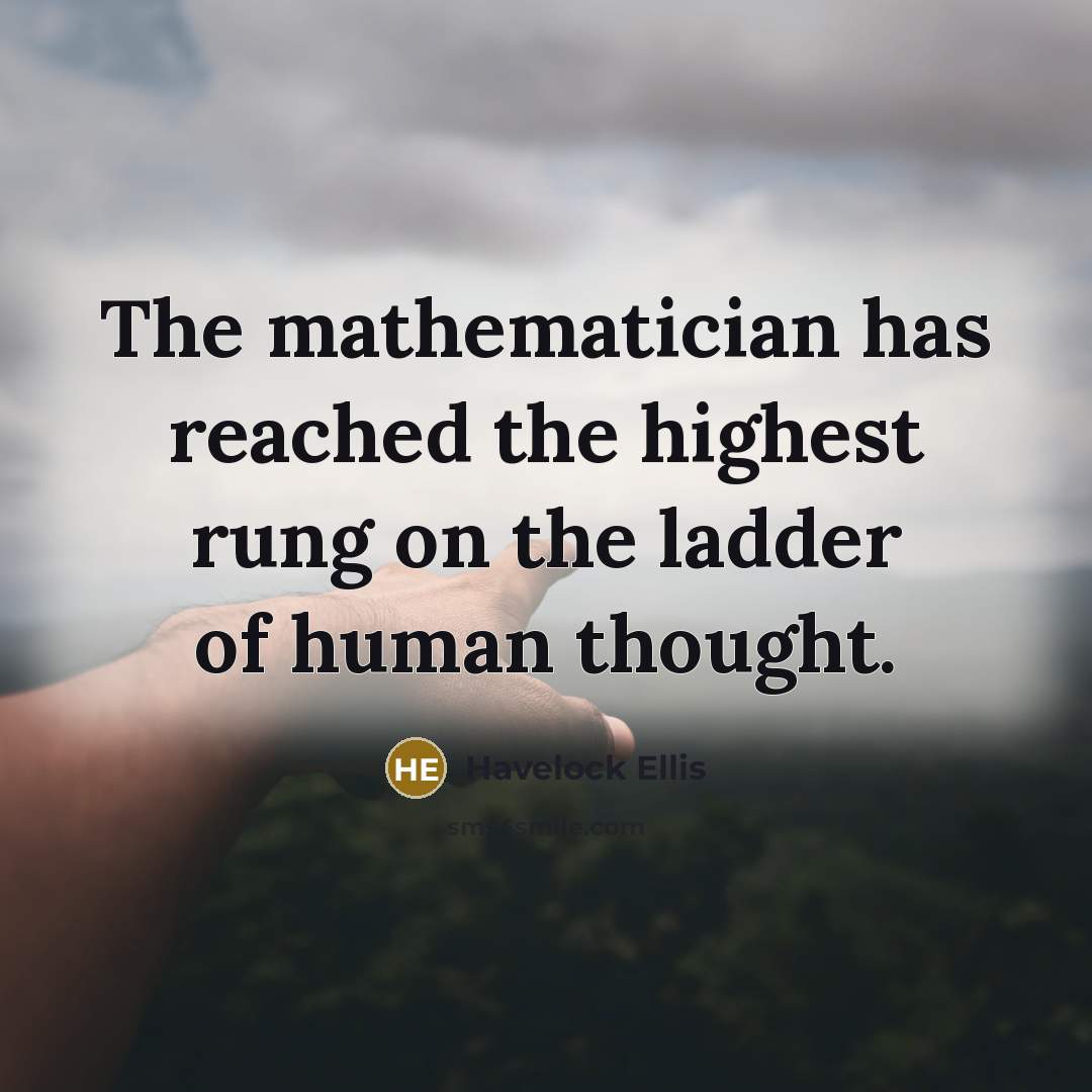“The mathematician has reached the highest rung on the ladder…” quote by Havelock Ellis