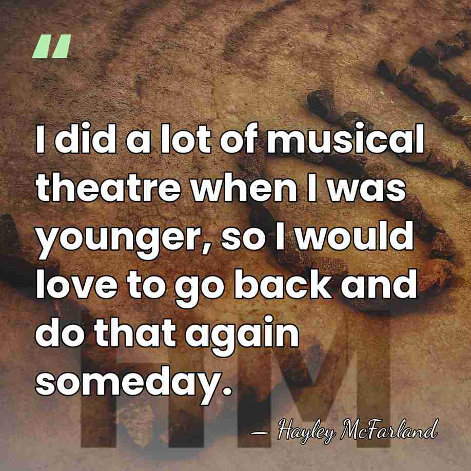 I did a lot of musical theatre when I was younger, so&hellip; - Hayley McFarland