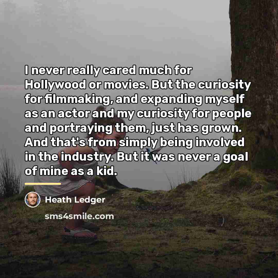 “I never really cared much for Hollywood or movies. But…” quote by Heath Ledger