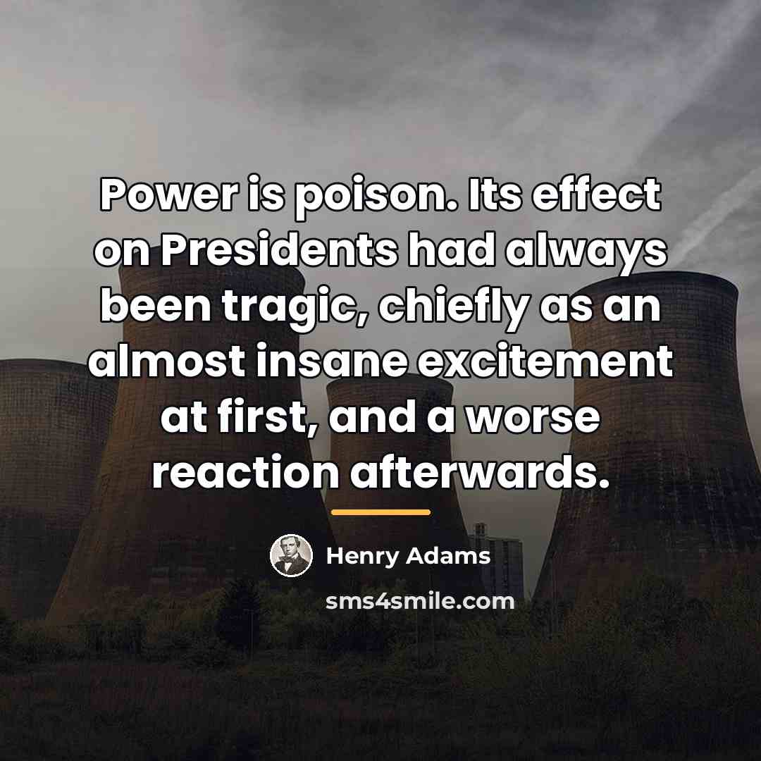 “Power is poison. Its effect on Presidents had always been…” quote by Henry Adams