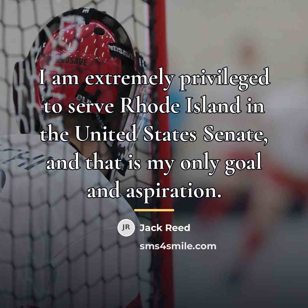 “I am extremely privileged to serve Rhode Island in the…” quote by Jack Reed