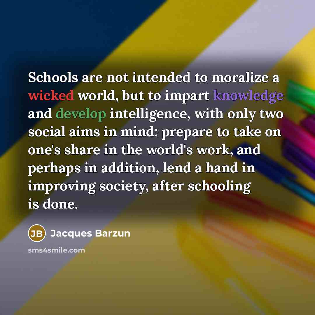 “Schools are not intended to moralize a wicked world, but…” quote by Jacques Barzun
