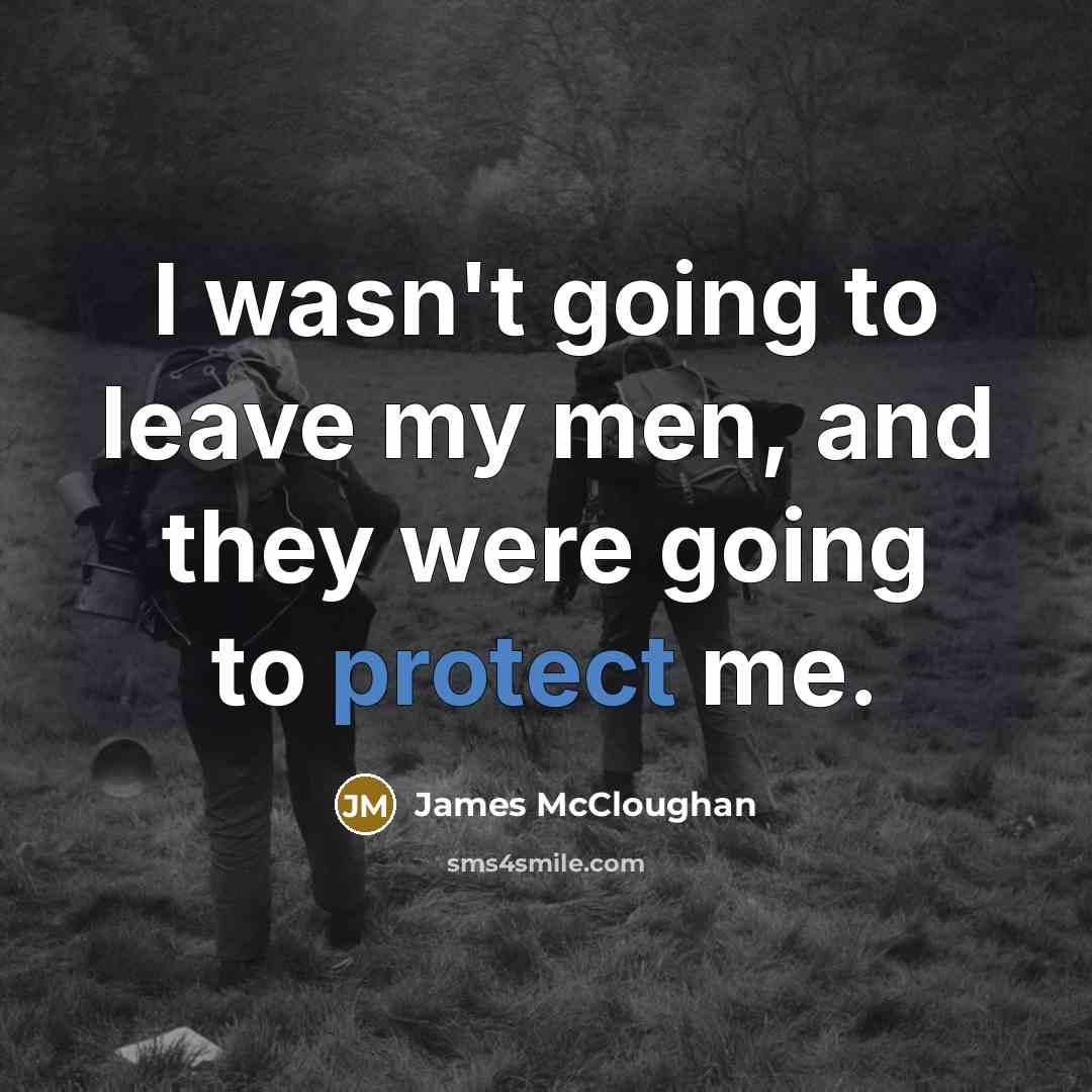 “I wasn't going to leave my men, and they were…” quote by James McCloughan