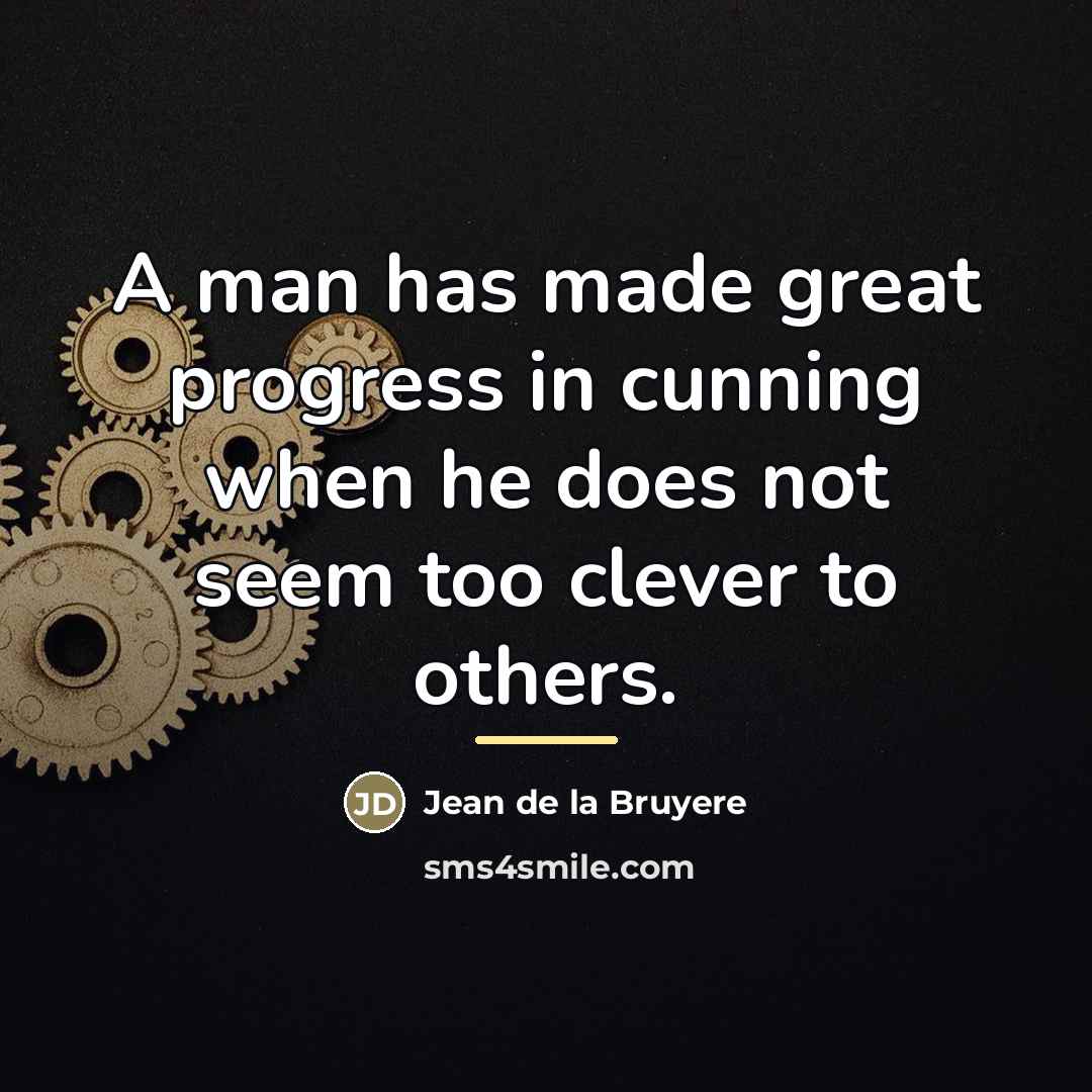 “A man has made great progress in cunning when he…” quote by Jean de la Bruyere