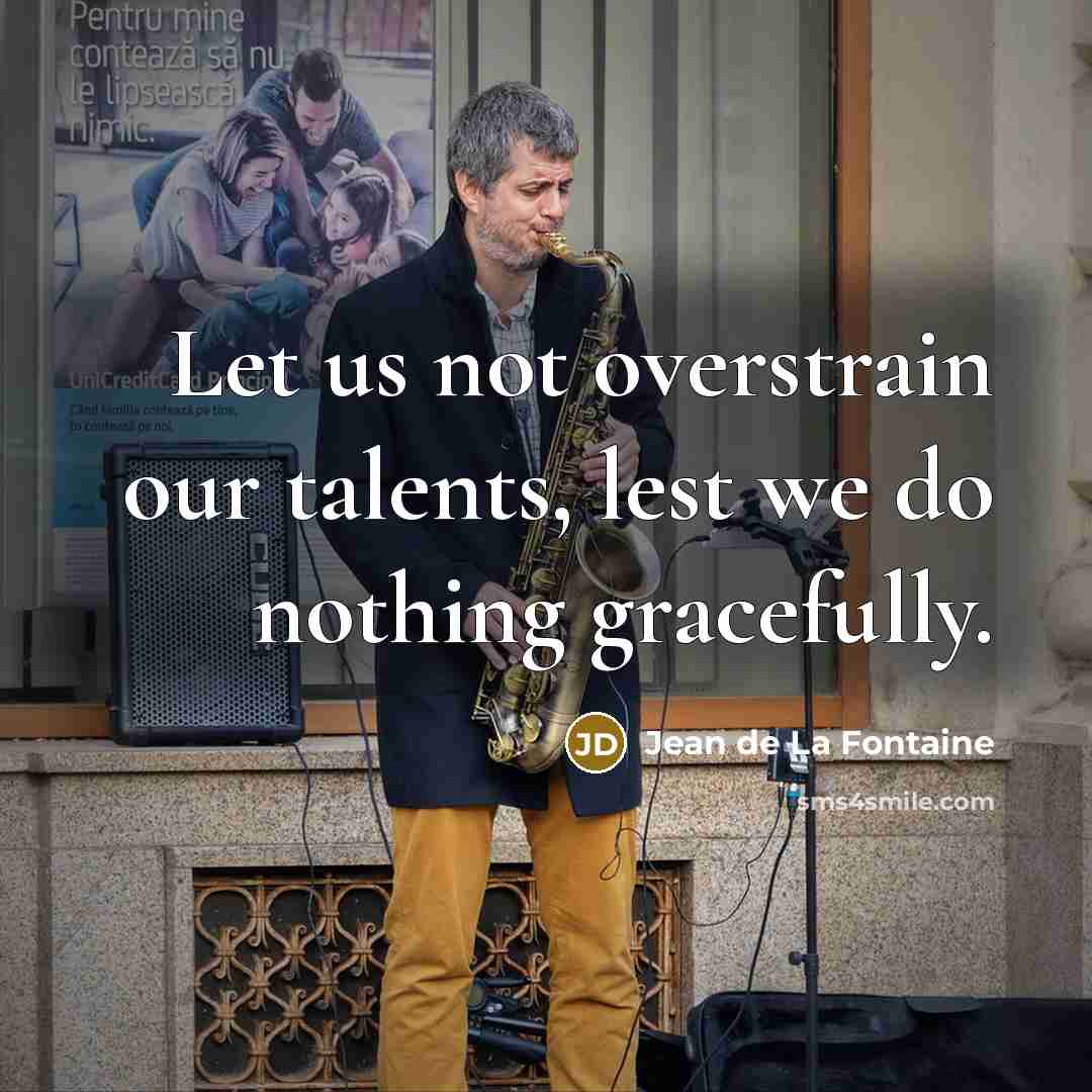 “Let us not overstrain our talents, lest we do nothing…” quote by Jean de La Fontaine